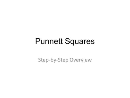 Punnett Squares Step-by-Step Overview. Genetics Problems: Punnett Squares When we have enough information about two parent organisms, we can predict the.
