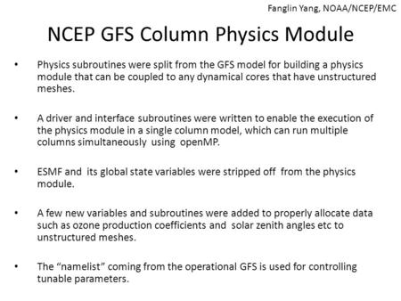 NCEP GFS Column Physics Module Physics subroutines were split from the GFS model for building a physics module that can be coupled to any dynamical cores.