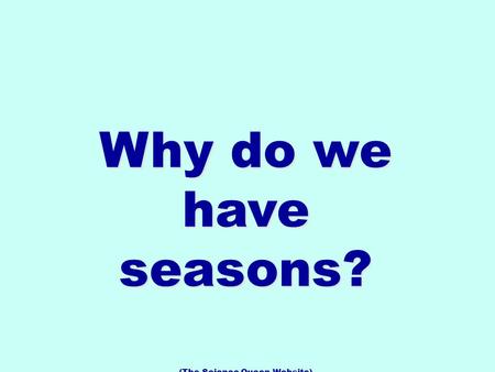 Why do we have seasons? (The Science Queen Website)