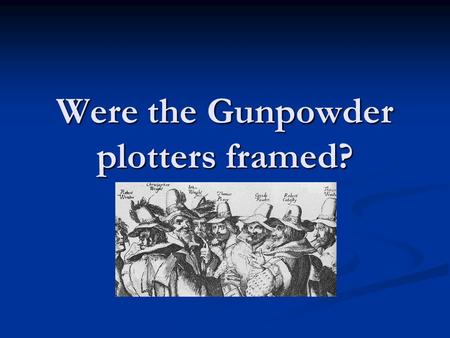 Were the Gunpowder plotters framed? King James I In 1605, harsh laws were passed against Catholics. Catholic priests ordered to leave country. Catholics.