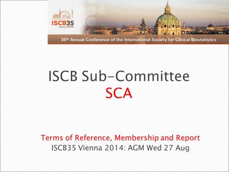 Terms of Reference, Membership and Report ISCB35 Vienna 2014: AGM Wed 27 Aug ISCB Sub-Committee SCA.
