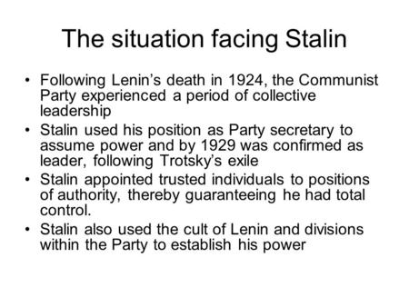 The situation facing Stalin Following Lenin’s death in 1924, the Communist Party experienced a period of collective leadership Stalin used his position.