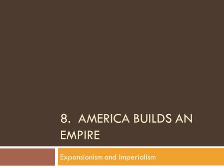 8. America Builds an Empire