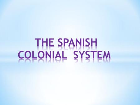 THE SPANISH COLONIAL SYSTEM