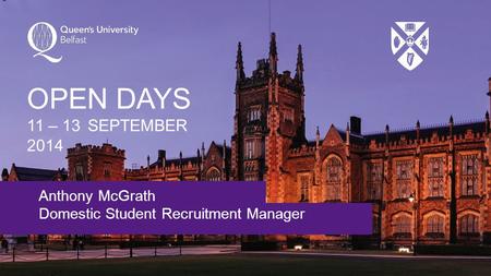Anthony McGrath Domestic Student Recruitment Manager OPEN DAYS 11 – 13 SEPTEMBER 2014.