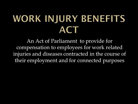 An Act of Parliament to provide for compensation to employees for work related injuries and diseases contracted in the course of their employment and for.
