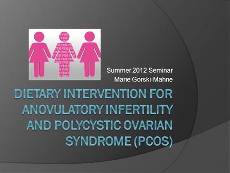 Summer 2012 Seminar Marie Gorski-Mahne. What is PCOS? PCOS is the most common endocrine disorder affecting women (1, 5). Symptoms of PCOS include: - Oligomenorrhea.