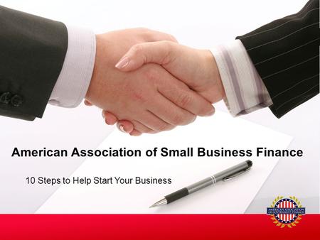10 Steps to Help Start Your Business American Association of Small Business Finance.