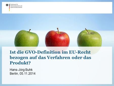 Ist die GVO-Definition im EU-Recht bezogen auf das Verfahren oder das Produkt? Hans-Jörg Buhk Berlin, 05.11.2014.