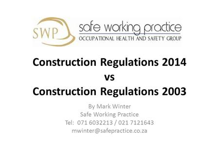 Construction Regulations 2014 vs Construction Regulations 2003 By Mark Winter Safe Working Practice Tel: 071 6032213 / 021 7121643