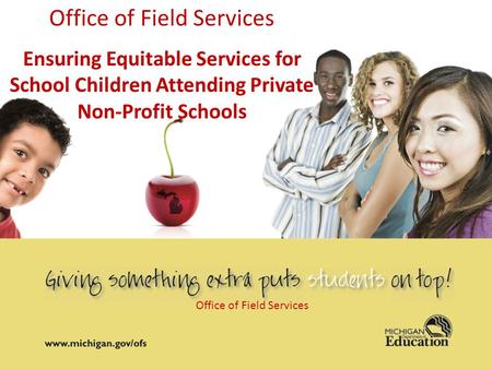 Office of Field Services Ensuring Equitable Services for School Children Attending Private Non-Profit Schools Office of Field Services.