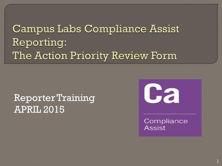 Reporter Training APRIL 2015 1. Campus Labs Compliance Assist is a fully integrated and comprehensive online solution for managing institutional research,