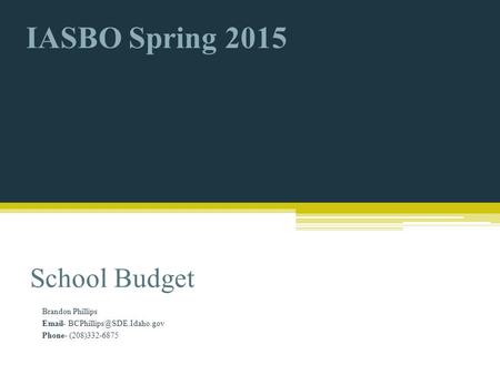 School Budget Brandon Phillips  - Phone- (208)332-6875 IASBO Spring 2015.