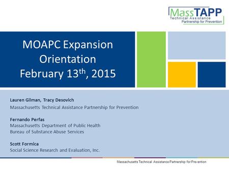 MOAPC Expansion Orientation February 13 th, 2015 Massachusetts Technical Assistance Partnership for Prevention Lauren Gilman, Tracy Desovich Massachusetts.