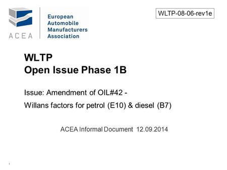 1 WLTP Open Issue Phase 1B Issue: Amendment of OIL#42 - Willans factors for petrol (E10) & diesel (B7). ACEA Informal Document 12.09.2014 WLTP-08-06-rev1e.