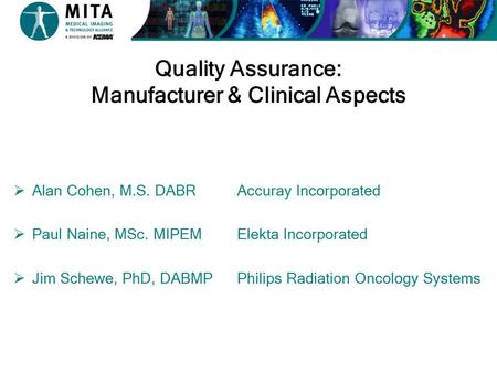 Quality Assurance: Manufacturer & Clinical Aspects  Alan Cohen, M.S. DABR  Paul Naine, MSc. MIPEM  Jim Schewe, PhD, DABMP Accuray Incorporated Elekta.