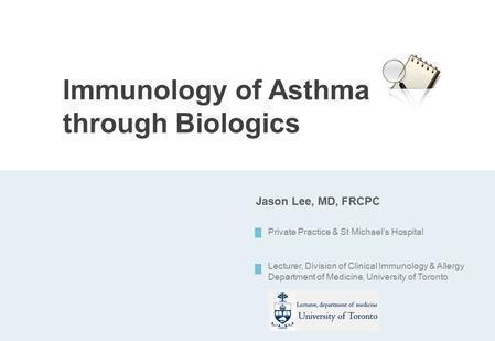 Immunology of Asthma through Biologics Private Practice & St Michael’s Hospital Lecturer, Division of Clinical Immunology & Allergy Department of Medicine,