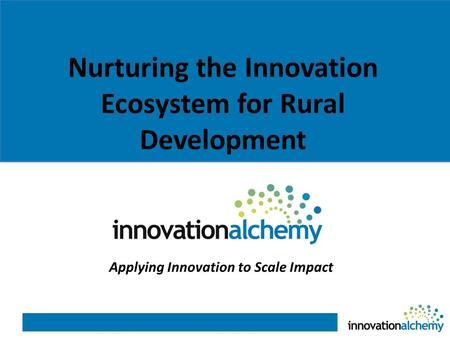 Nurturing the Innovation Ecosystem for Rural Development Applying Innovation to Scale Impact.