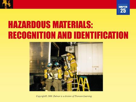 CHAPTER 25 HAZARDOUS MATERIALS: RECOGNITION AND IDENTIFICATION Copyright© 2000. Delmar is a division of Thomson Learning.