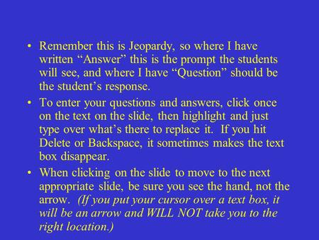 Remember this is Jeopardy, so where I have written “Answer” this is the prompt the students will see, and where I have “Question” should be the student’s.