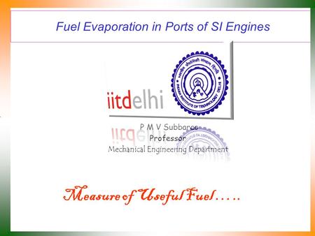 Fuel Evaporation in Ports of SI Engines P M V Subbarao Professor Mechanical Engineering Department Measure of Useful Fuel …..