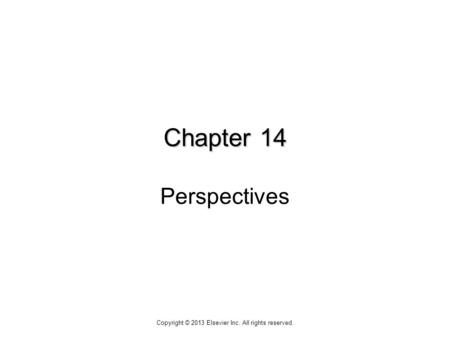 Chapter 14 Chapter 14 Perspectives Copyright © 2013 Elsevier Inc. All rights reserved.