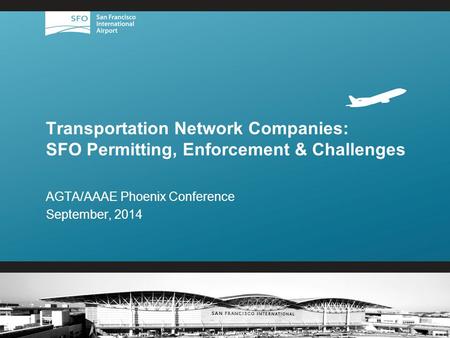 Transportation Network Companies: SFO Permitting, Enforcement & Challenges AGTA/AAAE Phoenix Conference September, 2014.