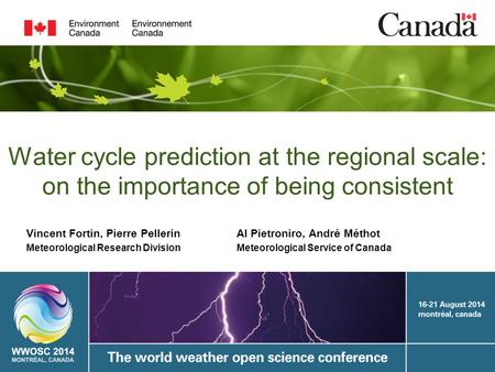 Water cycle prediction at the regional scale: on the importance of being consistent Vincent Fortin, Pierre Pellerin Meteorological Research Division Al.