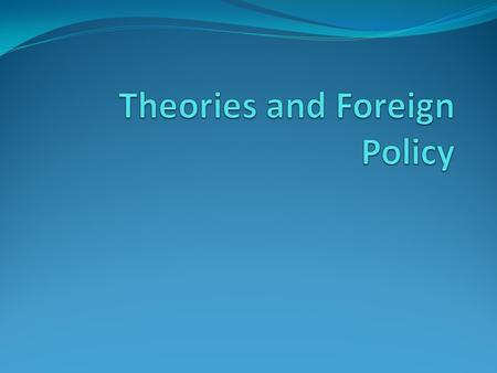 Why theories are important for foreign policy? Theories provide different policy options and contain different assumptions about how the world works.