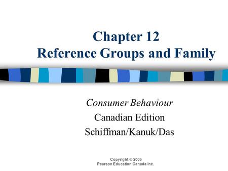 Copyright © 2006 Pearson Education Canada Inc. Chapter 12 Reference Groups and Family Consumer Behaviour Canadian Edition Schiffman/Kanuk/Das.