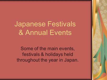 Japanese Festivals & Annual Events Some of the main events, festivals & holidays held throughout the year in Japan.