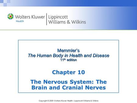 Copyright © 2009 Wolters Kluwer Health | Lippincott Williams & Wilkins Memmler’s The Human Body in Health and Disease 11 th edition Chapter 10 The Nervous.