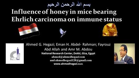 Influence of honey in mice bearing Ehrlich carcinoma on immune status Ahmed G. Hegazi; Eman H. Abdel- Rahman; Fayrouz Abd Allah and Amr M. Abdou National.