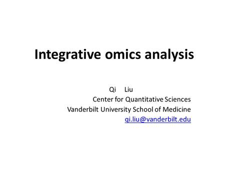 Integrative omics analysis Qi Liu Center for Quantitative Sciences Vanderbilt University School of Medicine