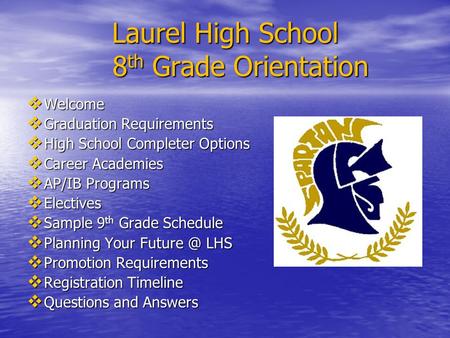 Laurel High School 8 th Grade Orientation  Welcome  Graduation Requirements  High School Completer Options  Career Academies  AP/IB Programs  Electives.