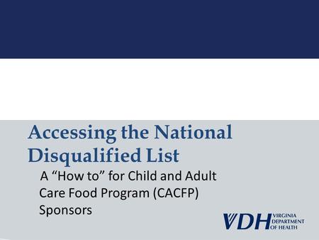 A “How to” for Child and Adult Care Food Program (CACFP) Sponsors Accessing the National Disqualified List.