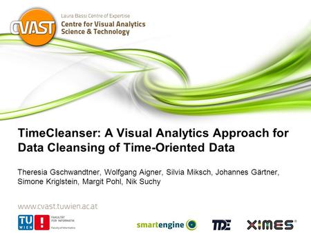 TimeCleanser: A Visual Analytics Approach for Data Cleansing of Time-Oriented Data Theresia Gschwandtner, Wolfgang Aigner, Silvia Miksch, Johannes Gärtner,