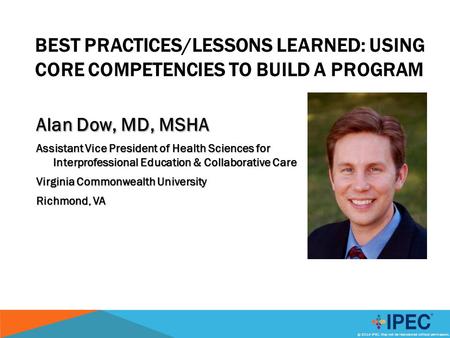 BEST Practices/lessons learned: using core competencies to build a program Alan Dow, MD, MSHA Assistant Vice President of Health Sciences for Interprofessional.