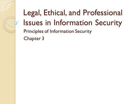 Legal, Ethical, and Professional Issues in Information Security