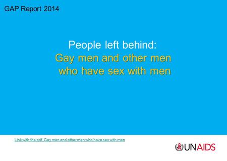 GAP Report 2014 People left behind: Gay men and other men who have sex with men Link with the pdf, Gay men and other men who have sex with men.
