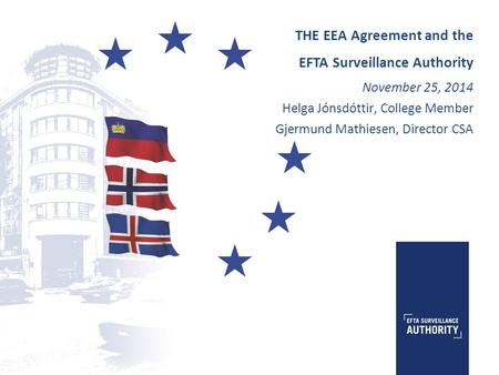 THE EEA Agreement and the EFTA Surveillance Authority November 25, 2014 Helga Jónsdóttir, College Member Gjermund Mathiesen, Director CSA.