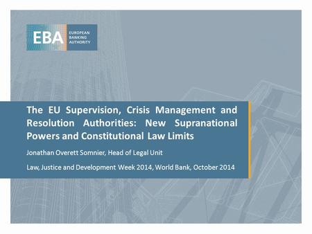 The EU Supervision, Crisis Management and Resolution Authorities: New Supranational Powers and Constitutional Law Limits Jonathan Overett Somnier, Head.