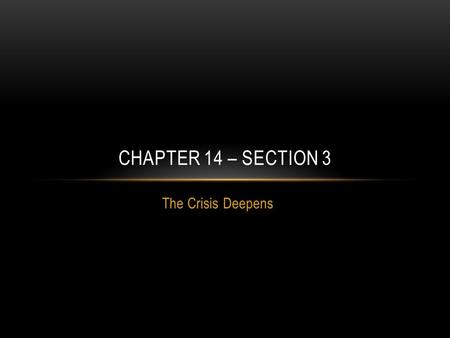 Chapter 14 – Section 3 The Crisis Deepens.