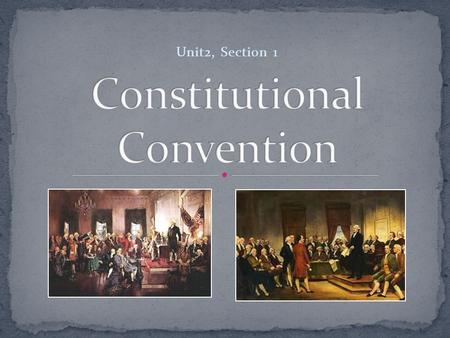 Unit2, Section 1. Convention was a meeting to make changes to the Articles of Confederation Held in Philadelphia “for the sole and express purpose of.
