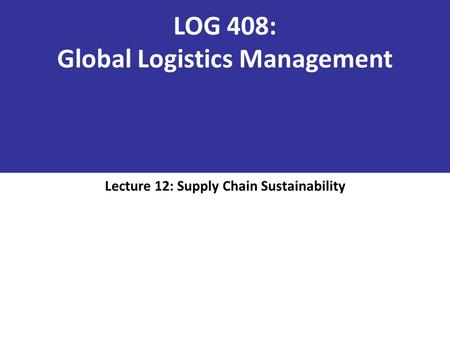LOG 408: Global Logistics Management
