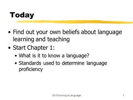 On Knowing a Language1 Today Find out your own beliefs about language learning and teaching Start Chapter 1: What is it to know a language? Standards used.