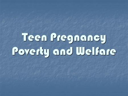 Teen Pregnancy Poverty and Welfare. An Epidemic of Social Construction.