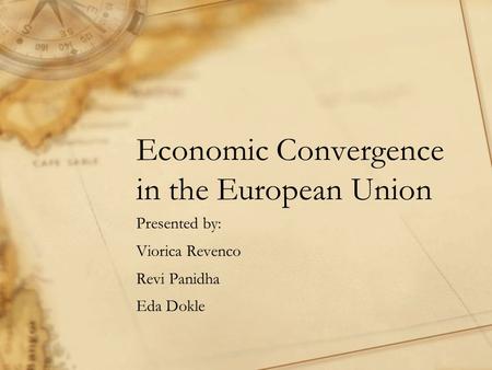 Economic Convergence in the European Union Presented by: Viorica Revenco Revi Panidha Eda Dokle.