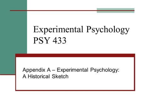 Experimental Psychology PSY 433 Appendix A – Experimental Psychology: A Historical Sketch.