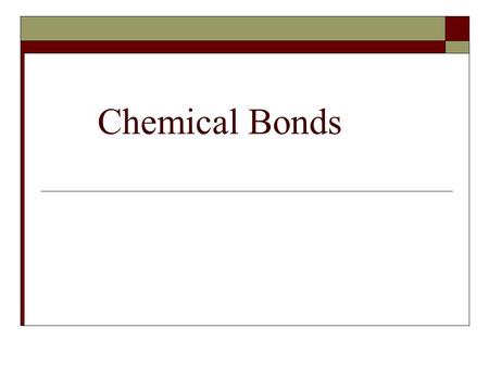 Chemical Bonds. Forming Chemical Bonds  The force that holds two atoms together is called a chemical bond.  The valence electrons are the electrons.